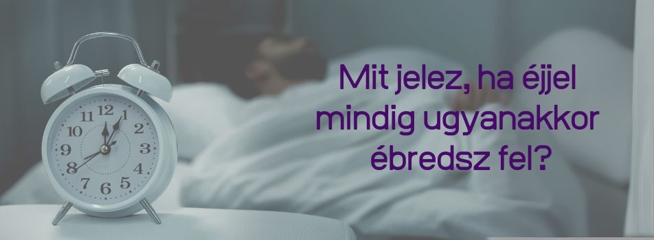 Mit jelez, ha éjjel mindig ugyanakkor ébredsz fel?