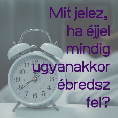 Mit jelez, ha éjjel mindig ugyanakkor ébredsz fel?